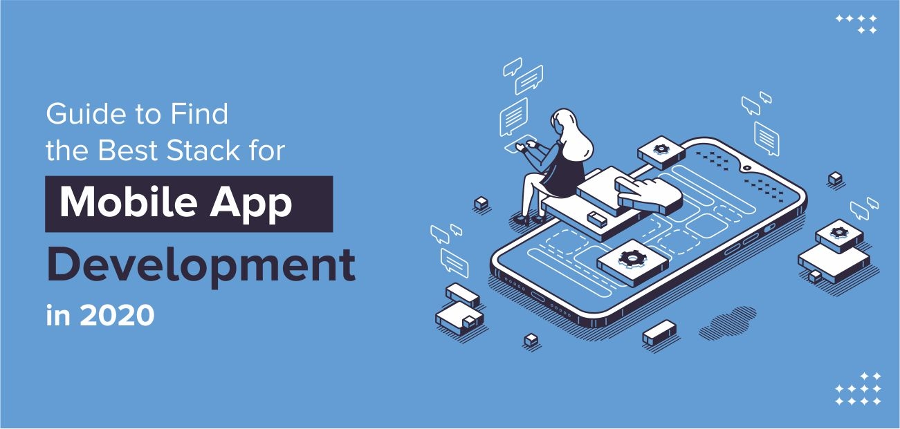 Guide To Find The Best Stack For Mobile App Development In 2020