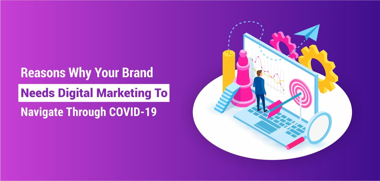 Reasons Why Your Brand Needs Digital Marketing to Navigate through COVID-19